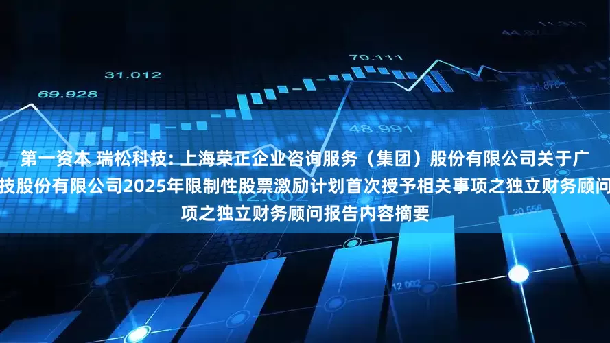 第一资本 瑞松科技: 上海荣正企业咨询服务（集团）股份有限公司关于广州瑞松智能科技股份有限公司2025年限制性股票激励计划首次授予相关事项之独立财务顾问报告内容摘要